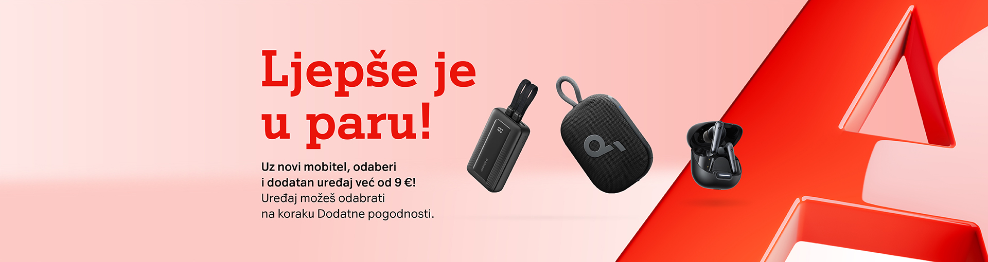 Uz novi mobitel odaberi i dodatan uređaj već od 9 €. Uređaj možeš odabrati na koraku Dodatne pogodnosti.